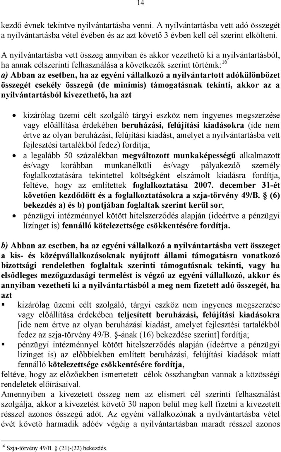 nyilvántartott adókülönbözet összegét csekély összegű (de minimis) támogatásnak tekinti, akkor az a nyilvántartásból kivezethető, ha azt kizárólag üzemi célt szolgáló tárgyi eszköz nem ingyenes