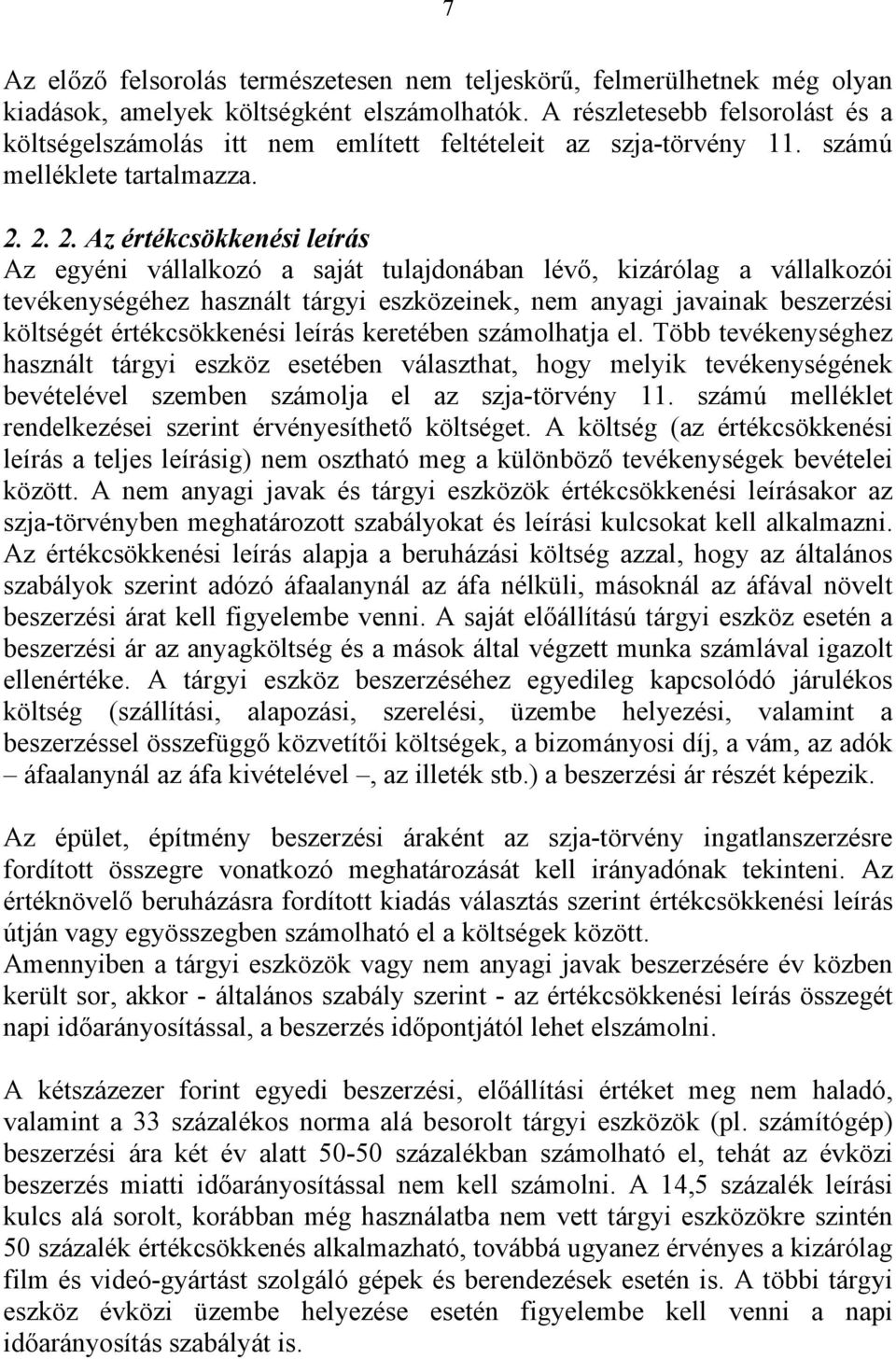 2. 2. Az értékcsökkenési leírás Az egyéni vállalkozó a saját tulajdonában lévő, kizárólag a vállalkozói tevékenységéhez használt tárgyi eszközeinek, nem anyagi javainak beszerzési költségét