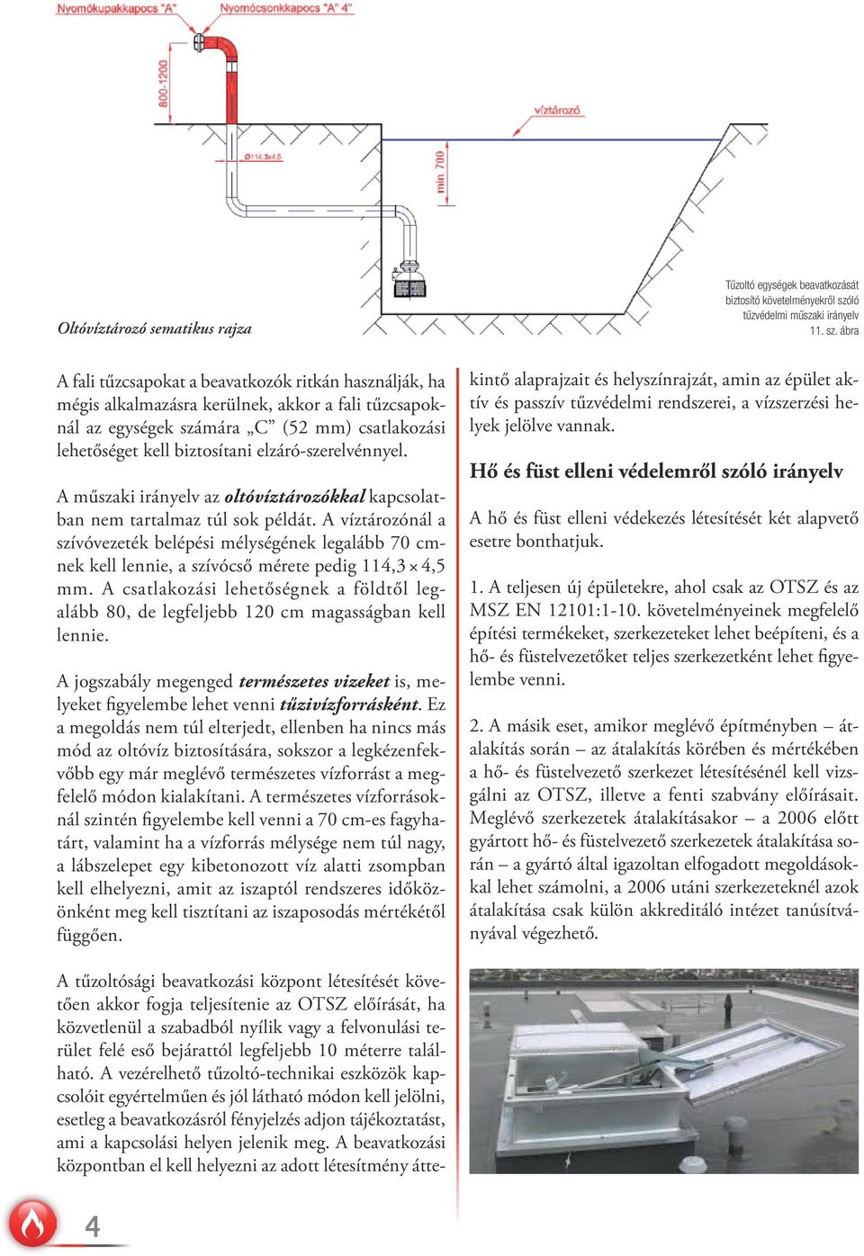 A víztározónál a szívóvezeték belépési mélységének legalább 70 cmnek kell lennie, a szívócső mérete pedig 114,3 4,5 mm.