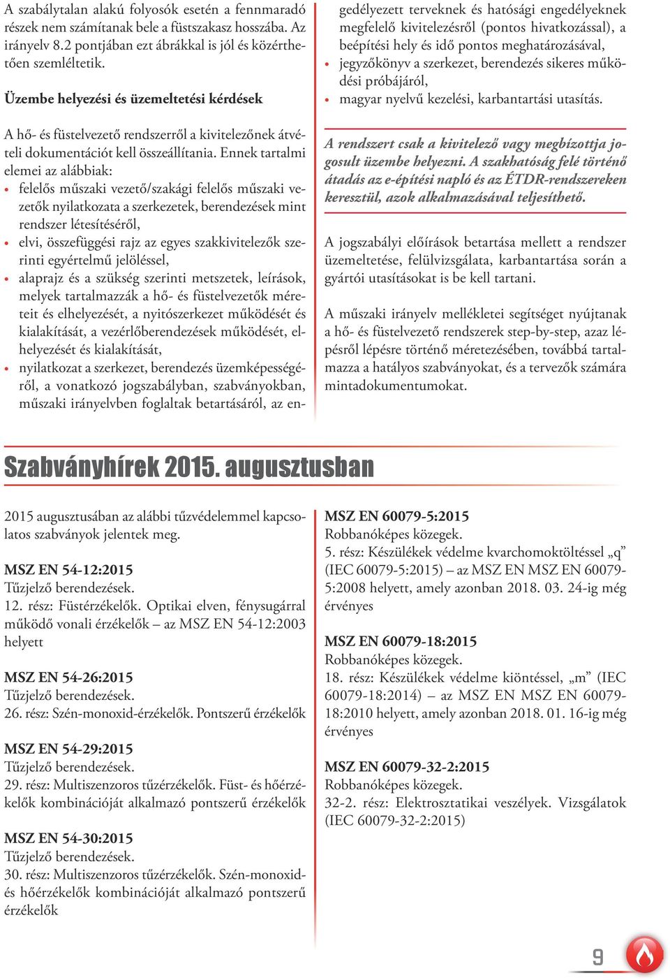 Ennek tartalmi elemei az alábbiak: felelős műszaki vezető/szakági felelős műszaki vezetők nyilatkozata a szerkezetek, berendezések mint rendszer létesítéséről, elvi, összefüggési rajz az egyes