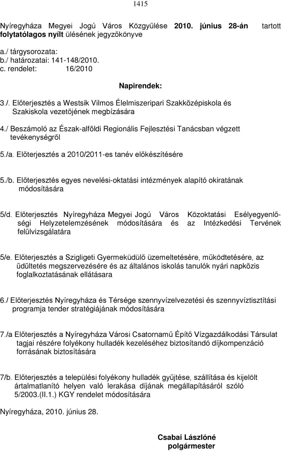 Előterjesztés a 2010/2011-es tanév előkészítésére 5./b. Előterjesztés egyes nevelési-oktatási intézmények alapító okiratának módosítására 5/d.