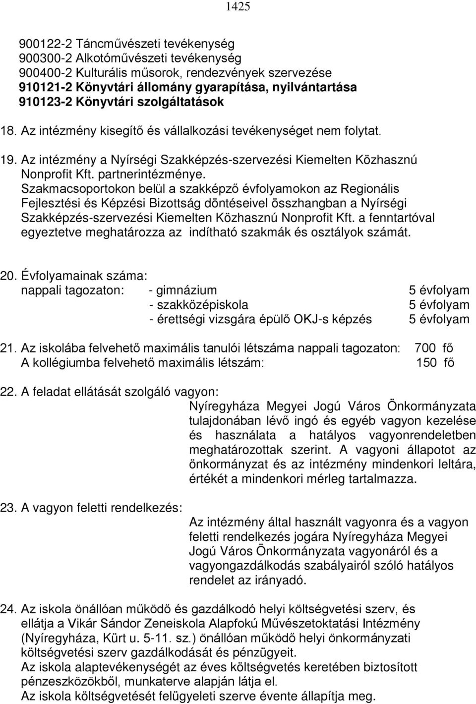 Szakmacsoportokon belül a szakképző évfolyamokon az Regionális Fejlesztési és Képzési Bizottság döntéseivel összhangban a Nyírségi Szakképzés-szervezési Kiemelten Közhasznú Nonprofit Kft.