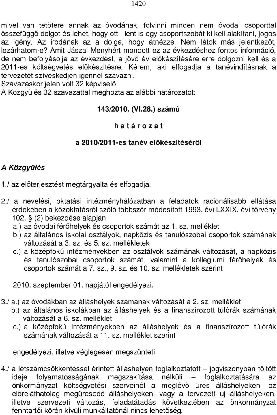 Amit Jászai Menyhért mondott ez az évkezdéshez fontos információ, de nem befolyásolja az évkezdést, a jövő év előkészítésére erre dolgozni kell és a 2011-es költségvetés előkészítésre.