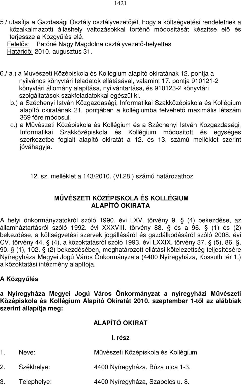 pontja a nyilvános könyvtári feladatok ellátásával, valamint 17. pontja 910121-2 könyvtári állomány alapítása, nyilvántartása, és 910123-2 könyvtári szolgáltatások szakfeladatokkal egészül ki. b.