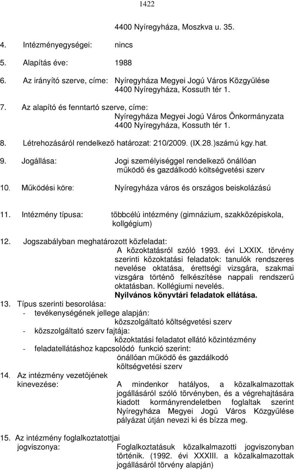 Jogállása: Jogi személyiséggel rendelkező önállóan működő és gazdálkodó költségvetési szerv 10. Működési köre: Nyíregyháza város és országos beiskolázású 11.