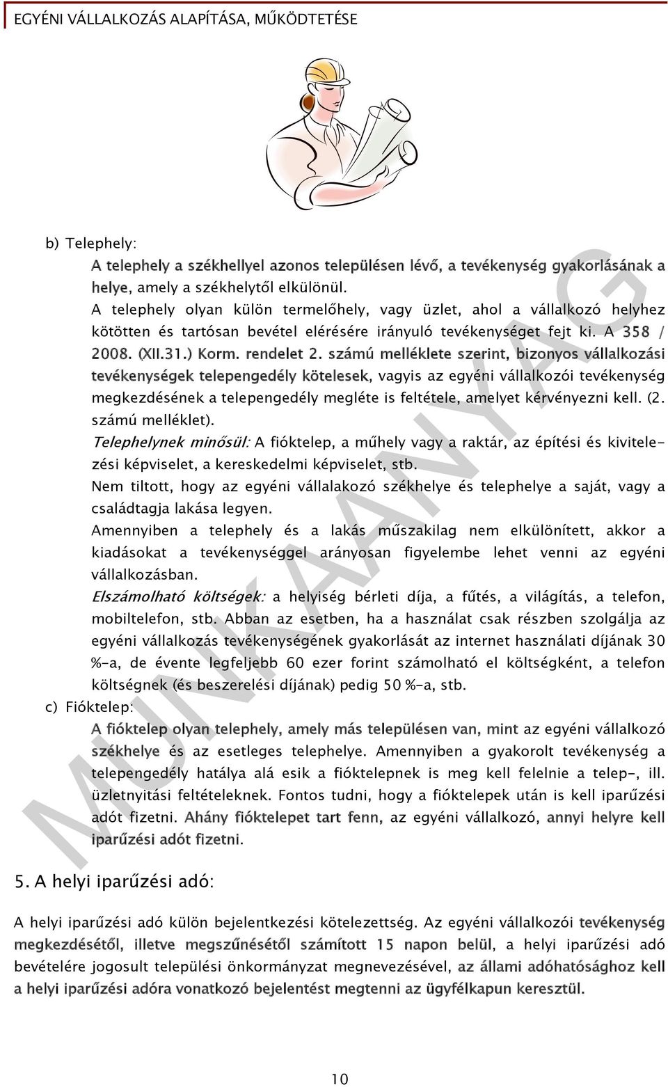 számú melléklete szerint, bizonyos vállalkozási tevékenységek telepengedély kötelesek, vagyis az egyéni vállalkozói tevékenység megkezdésének a telepengedély megléte is feltétele, amelyet kérvényezni