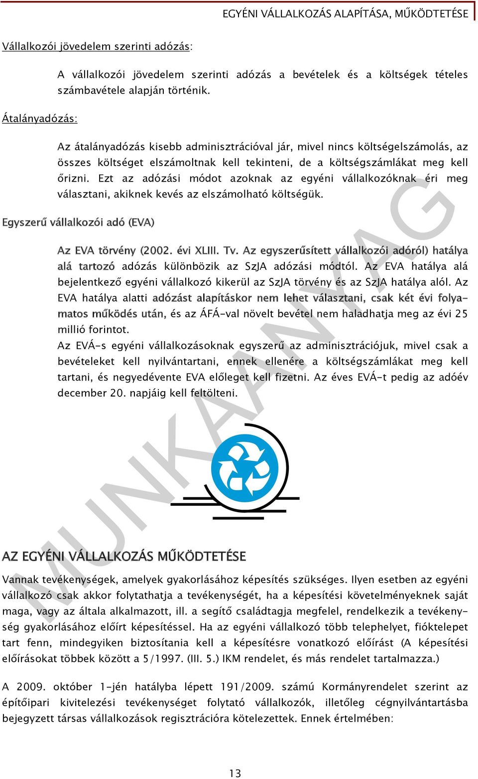 Ezt az adózási módot azoknak az egyéni vállalkozóknak éri meg választani, akiknek kevés az elszámolható költségük. Egyszerű vállalkozói adó (EVA) Az EVA törvény (2002. évi XLIII. Tv.