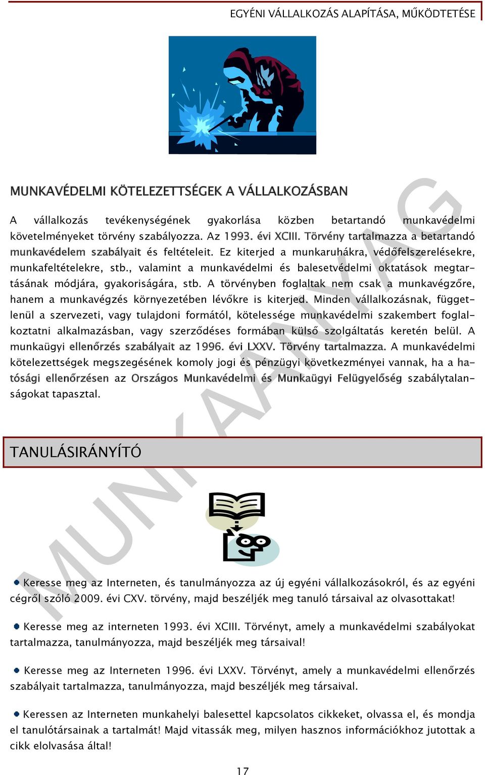 , valamint a munkavédelmi és balesetvédelmi oktatások megtartásának módjára, gyakoriságára, stb. A törvényben foglaltak nem csak a munkavégzőre, hanem a munkavégzés környezetében lévőkre is kiterjed.