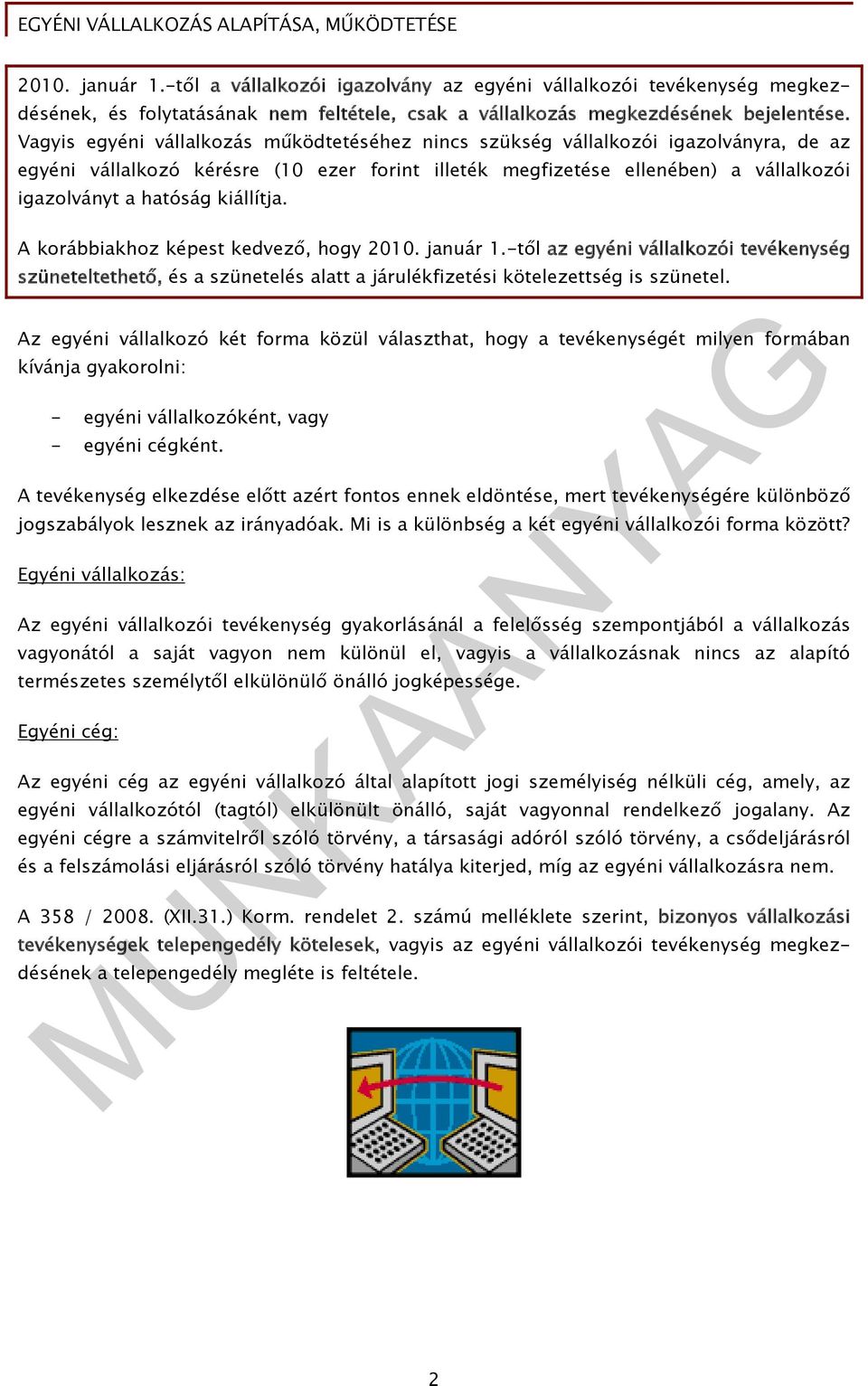 kiállítja. A korábbiakhoz képest kedvező, hogy 2010. január 1.-től az egyéni vállalkozói tevékenység szüneteltethető, és a szünetelés alatt a járulékfizetési kötelezettség is szünetel.