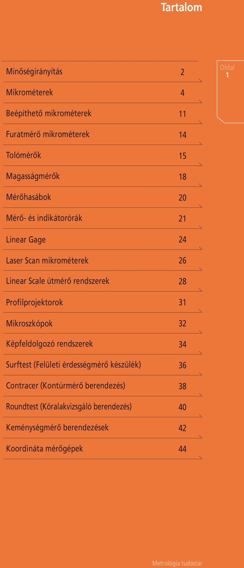 Mikroszkópok 3 Képfeldolgozó rendszerek 34 Surftest (Felületi érdességmérő készülék) 36 Contracer (Kontúrmérő berendezés) 38