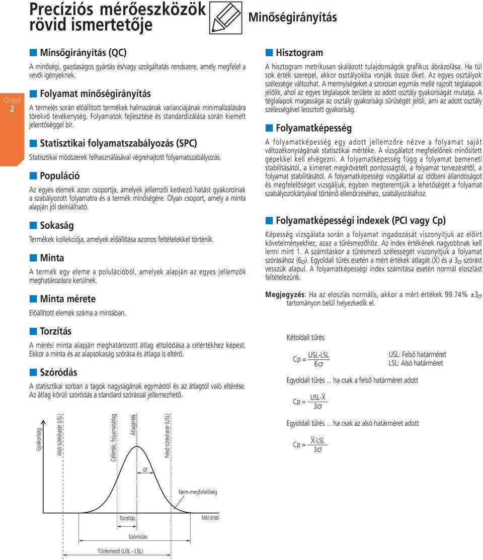 Folyamatok fejlesztése és standardizálása során kiemelt jelentőséggel bír. Statisztikai folyamatszabályozás (SPC) Statisztikai módszerek felhasználásával végrehajtott folyamatszabályozás.