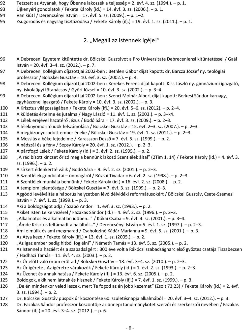 96 A Debreceni Egyetem kitüntette dr. Bölcskei Gusztávot a Pro Universitate Debreceniensi kitüntetéssel / Gaál István = 20. évf. 3 4. sz. (2012.). p. 7.