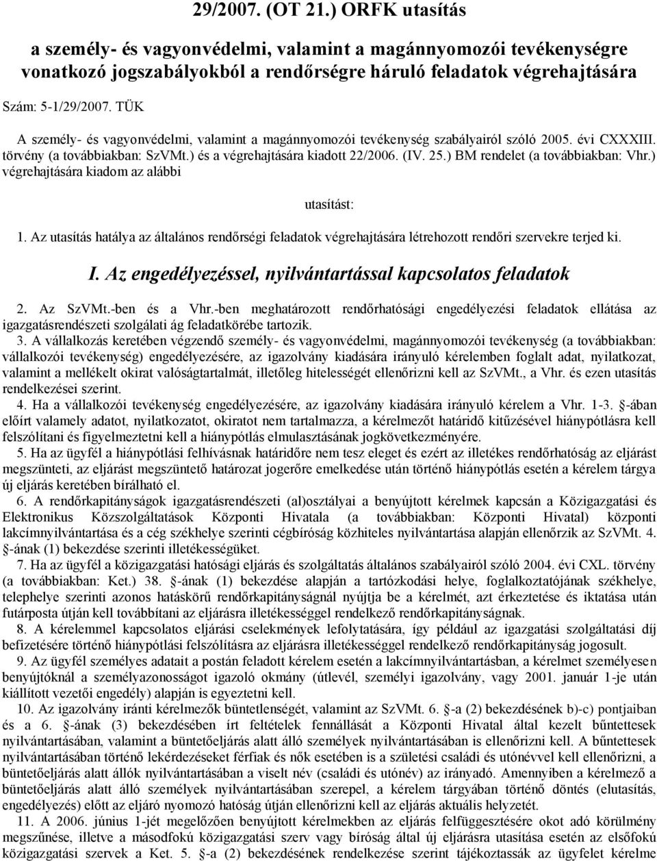 ) BM rendelet (a továbbiakban: Vhr.) végrehajtására kiadom az alábbi utasítást: 1. Az utasítás hatálya az általános rendőrségi feladatok végrehajtására létrehozott rendőri szervekre terjed ki. I.