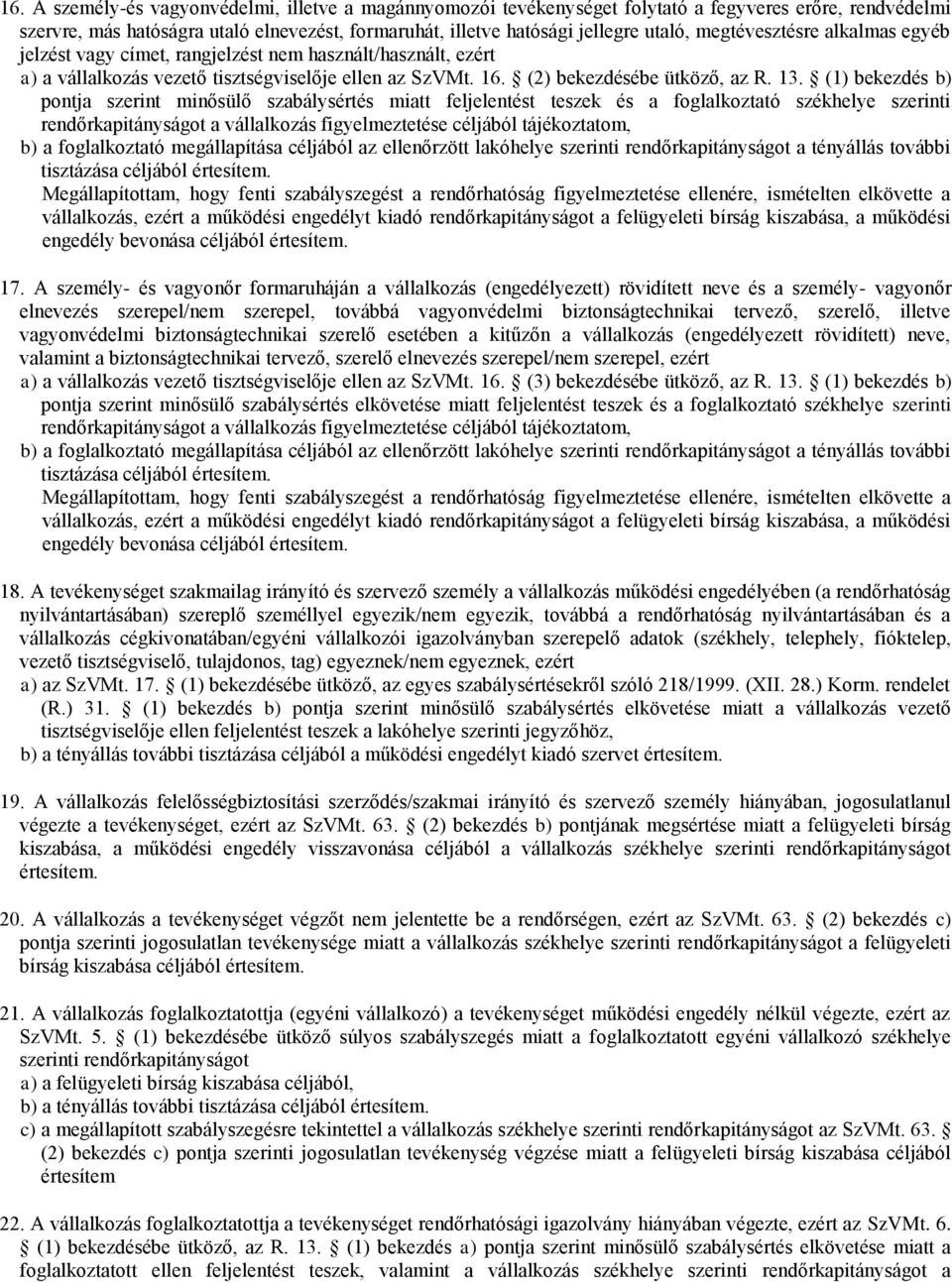 (1) bekezdés b) pontja szerint minősülő szabálysértés miatt feljelentést teszek és a foglalkoztató székhelye szerinti rendőrkapitányságot a vállalkozás figyelmeztetése céljából tájékoztatom, b) a