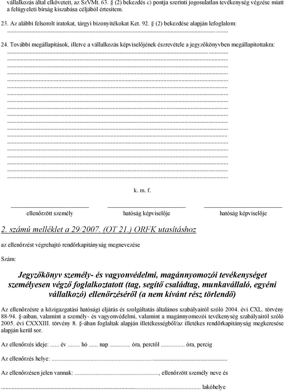 További megállapítások, illetve a vállalkozás képviselőjének észrevétele a jegyzőkönyvben megállapítottakra: k. m. f. ellenőrzött személy hatóság képviselője hatóság képviselője 2.