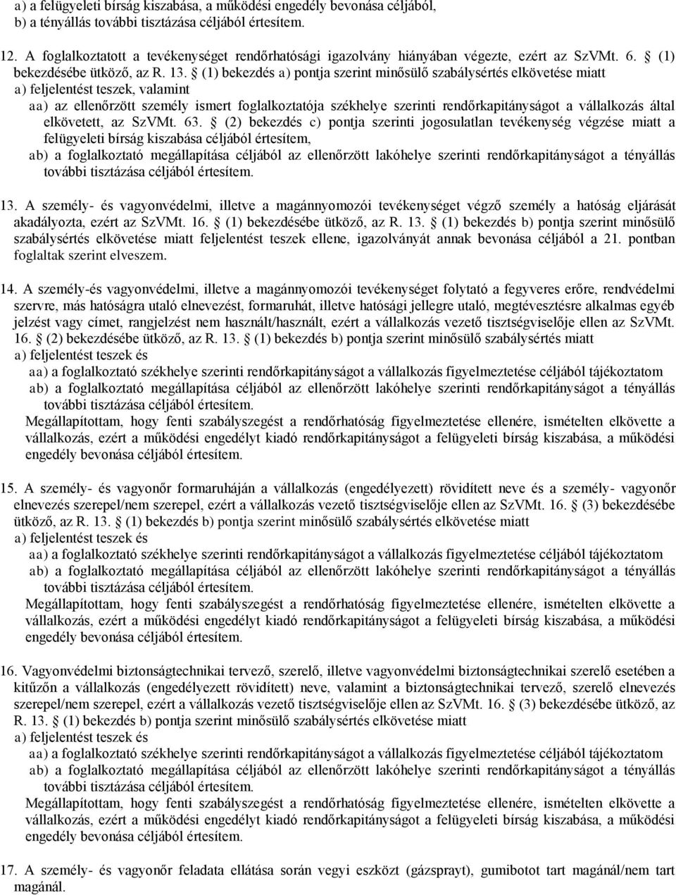 (1) bekezdés a) pontja szerint minősülő szabálysértés elkövetése miatt a) feljelentést teszek, valamint aa) az ellenőrzött személy ismert foglalkoztatója székhelye szerinti rendőrkapitányságot a