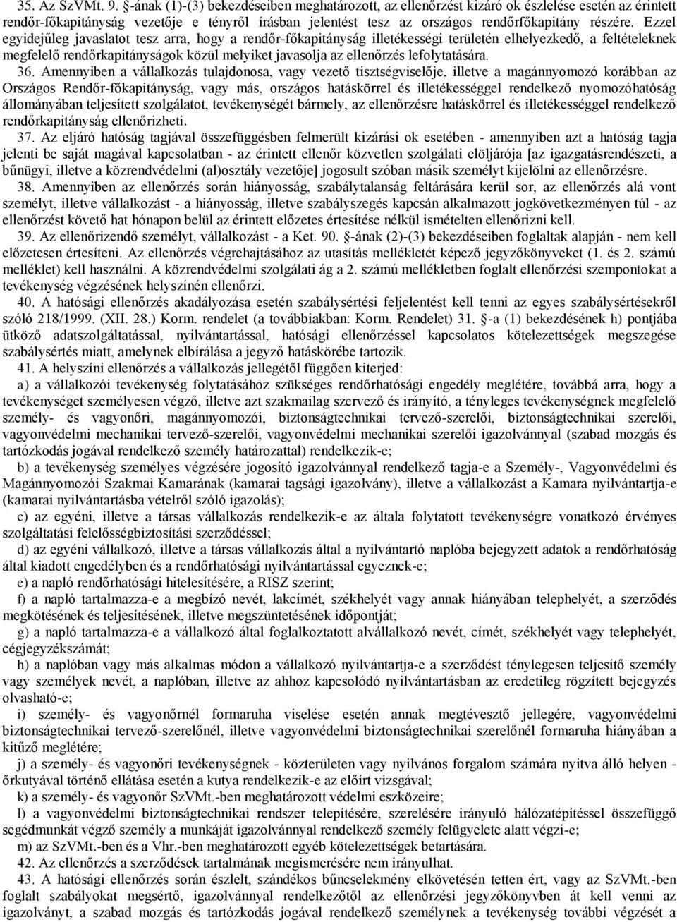 Ezzel egyidejűleg javaslatot tesz arra, hogy a rendőr-főkapitányság illetékességi területén elhelyezkedő, a feltételeknek megfelelő rendőrkapitányságok közül melyiket javasolja az ellenőrzés