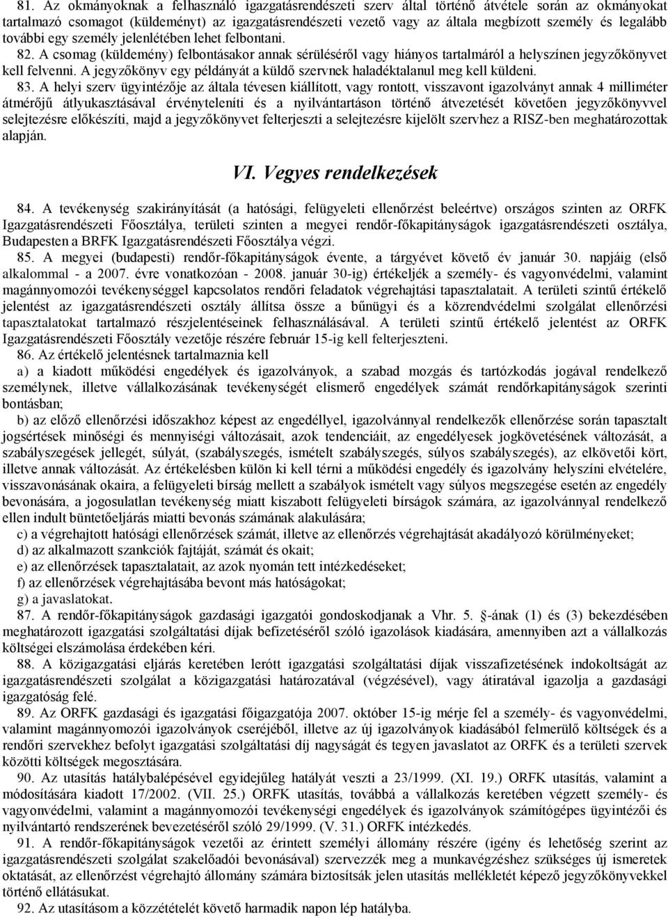 A jegyzőkönyv egy példányát a küldő szervnek haladéktalanul meg kell küldeni. 83.