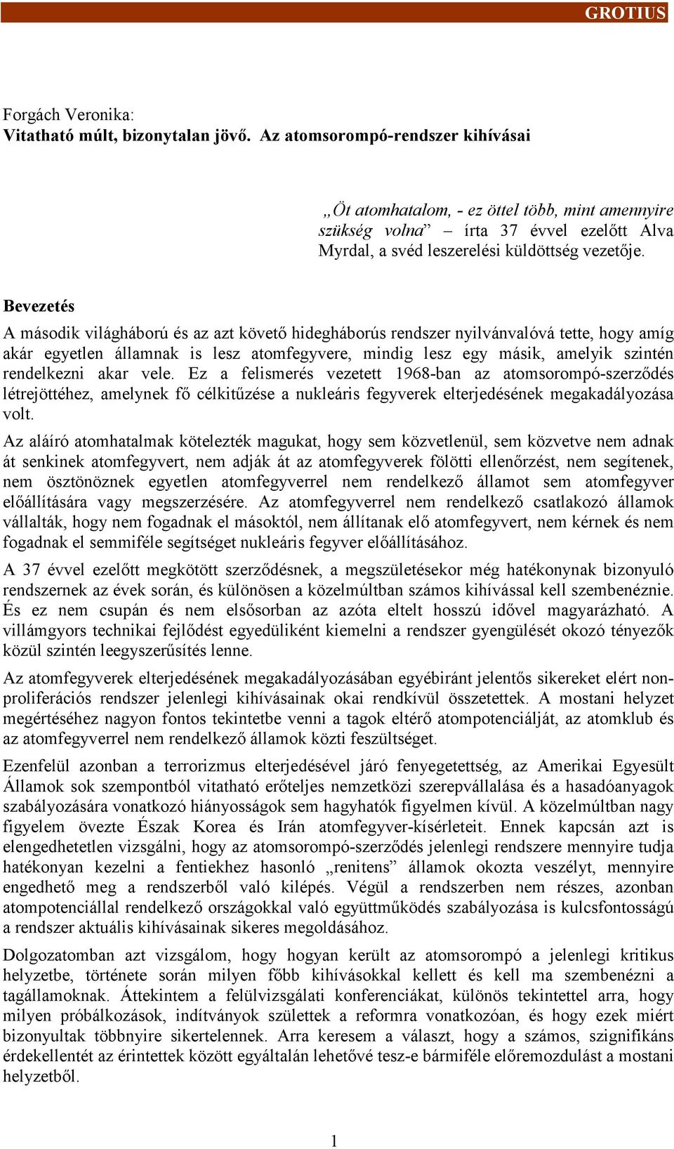 Bevezetés A másodikvilágháború és az azt követő hidegháborús rendszer nyilvánvalóvá tete, hogy amíg akár egyetlen államnak is lesz atomfegyvere, mindig lesz egy másik, amelyik szintén rendelkezni