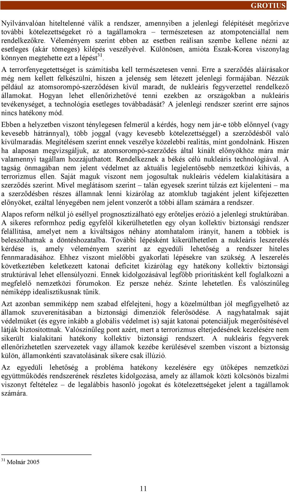 A terorfenyegetetséget is számításba kel természetesen venni. Ere a szerződés aláírásakor még nem kellett felkészülni, hiszen a jelenség sem létezett jelenlegi formájában.