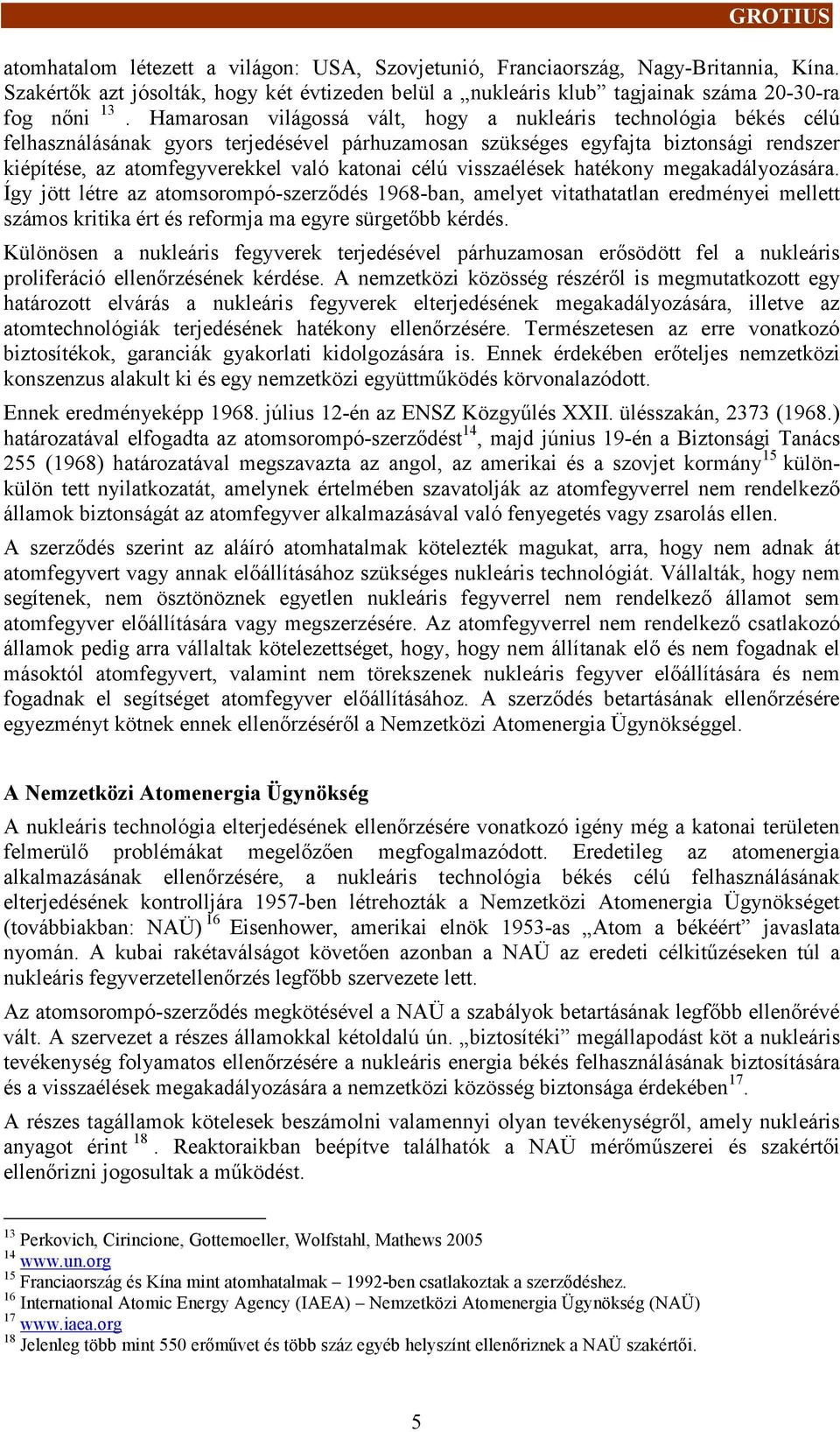 célú visszaélések hatékony megakadályozására. Így jött létre az atomsorompó-szerződés1968-ban, amelyet vitathatatlan eredményei mellett számos kritika ért és reformja maegyre sürgetőbb kérdés.