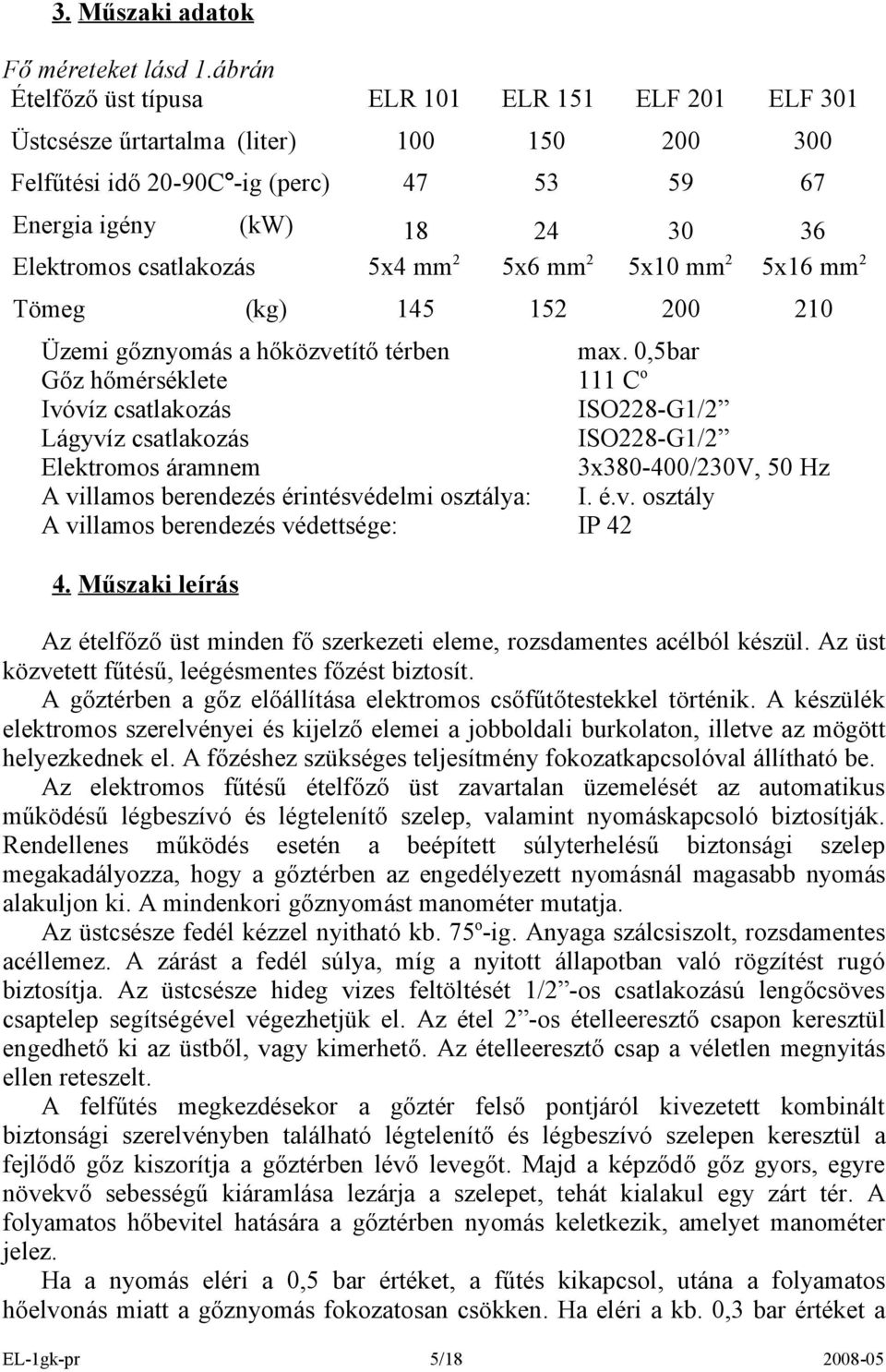 2 x6 mm 2 Tömeg (kg) 2 200 20 Üzemi gőznyomás a hőközvetítő tében max.