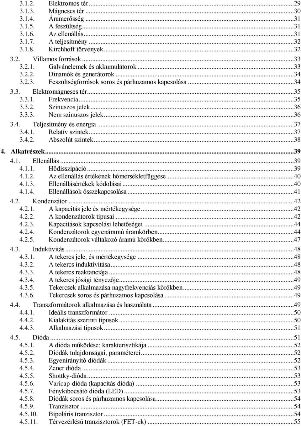 ..36 3.3.3. Nem szinuszos jelek...36 3.4. Teljesítmény és energia...37 3.4.1. Relatív szintek...37 3.4.2. Abszolút szintek...38 4. Alkatrészek...39 4.1. Ellenállás...39 4.1.1. Hődisszipáció...39 4.1.2. Az ellenállás értékének hőmérsékletfüggése.