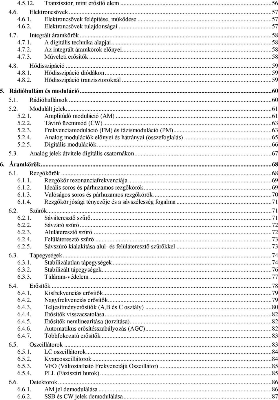 Rádióhullám és moduláció... 60 5.1. Rádióhullámok... 60 5.2. Modulált jelek... 61 5.2.1. Amplitúdó moduláció (AM)... 61 5.2.2. Távíró üzemmód (CW)... 63 