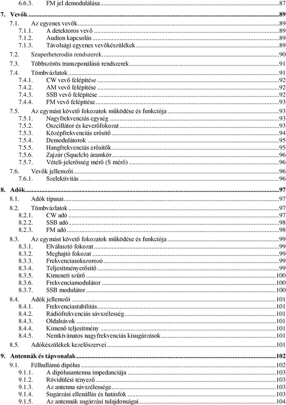 5. Az egymást követő fokozatok működése és funkciója...93 7.5.1. Nagyfrekvenciás egység...93 7.5.2. Oszcillátor és keverőfokozat...93 7.5.3. Középfrekvenciás erősítő...94 7.5.4. Demodulátorok...95 7.