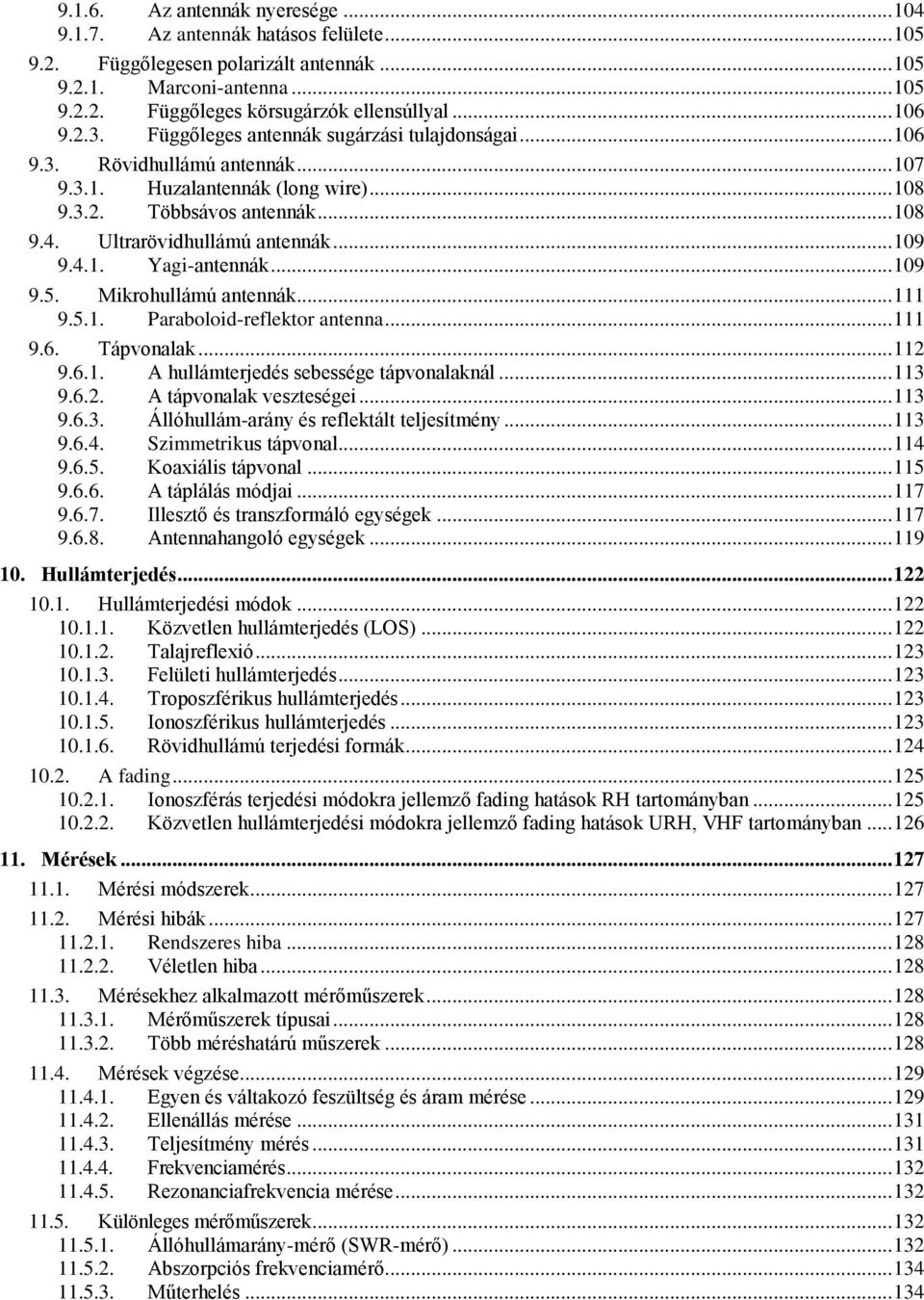 Ultrarövidhullámú antennák... 109 9.4.1. Yagi-antennák... 109 9.5. Mikrohullámú antennák... 111 9.5.1. Paraboloid-reflektor antenna... 111 9.6. Tápvonalak... 112 9.6.1. A hullámterjedés sebessége tápvonalaknál.