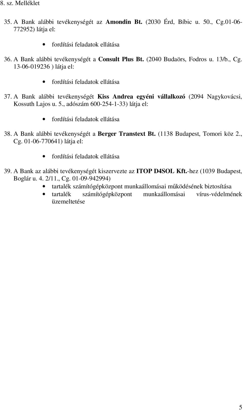 A Bank alábbi tevékenységét a Berger Transtext Bt. (1138 Budapest, Tomori köz 2., Cg. 01-06-770641) látja el: 39. A Bank az alábbi tevékenységét kiszervezte az ITOP D4SOL Kft.