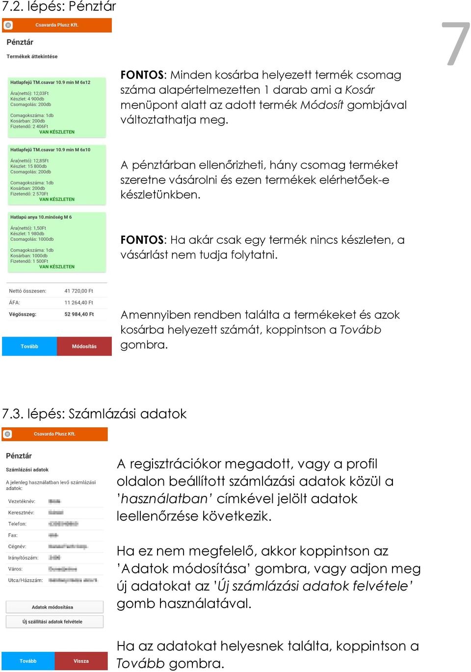 Amennyiben rendben találta a termékeket és azok kosárba helyezett számát, koppintson a Tovább gombra. 7.3.