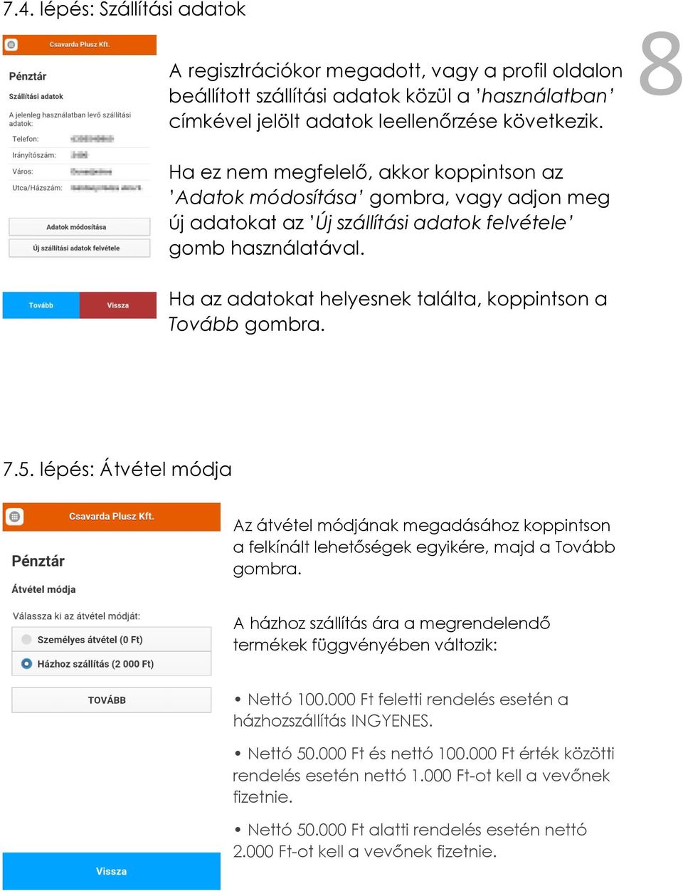 Ha az adatokat helyesnek találta, koppintson a Tovább gombra. 7.5. lépés: Átvétel módja Az átvétel módjának megadásához koppintson a felkínált lehetőségek egyikére, majd a Tovább gombra.