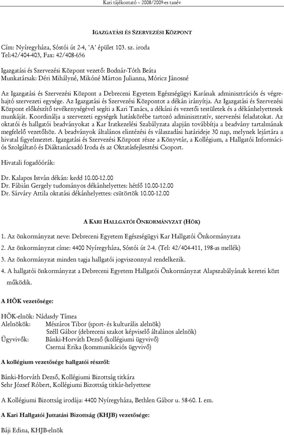 a Debreceni Egyetem Egészségügyi Karának adminisztrációs és végrehajtó szervezeti egysége. Az Igazgatási és Szervezési Központot a dékán irányítja.