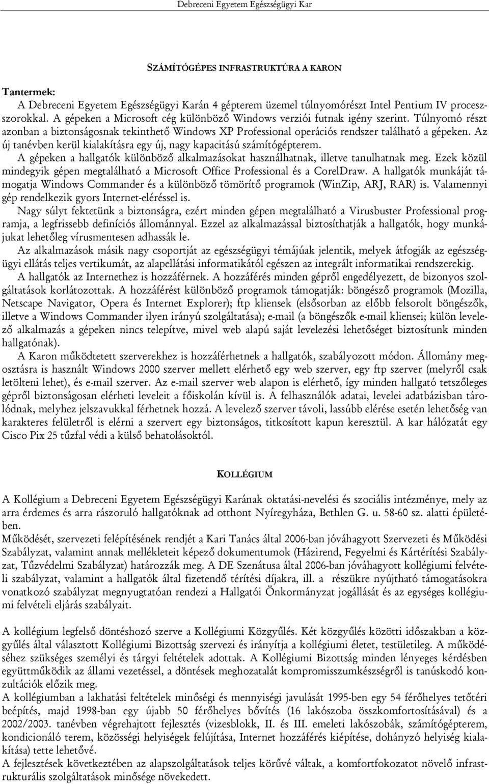 Az új tanévben kerül kialakításra egy új, nagy kapacitású számítógépterem. A gépeken a hallgatók különböző alkalmazásokat használhatnak, illetve tanulhatnak meg.