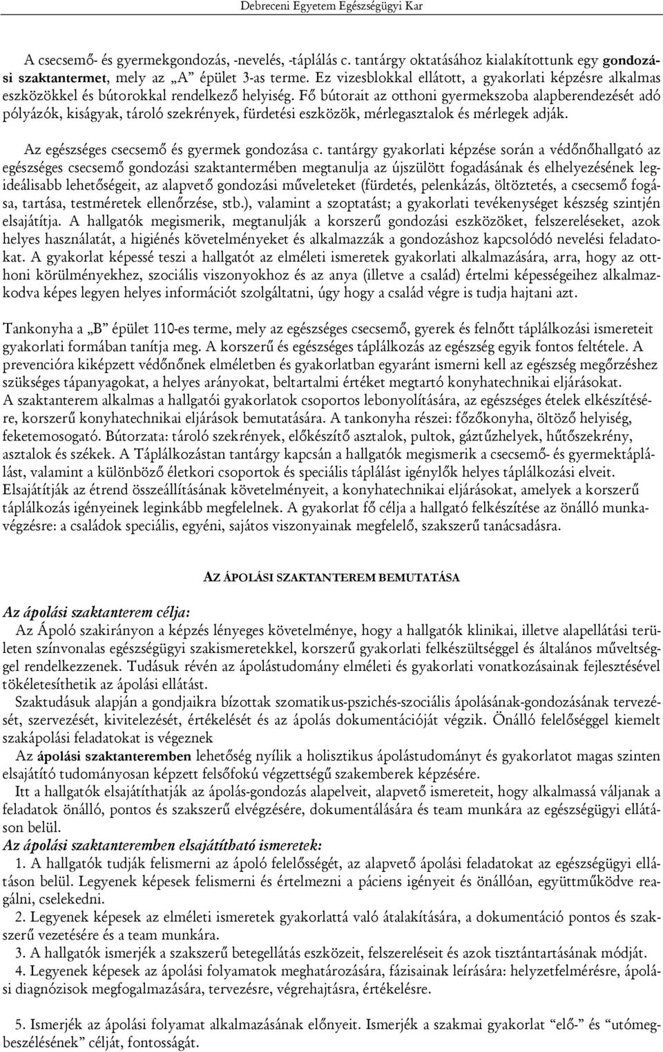 Fő bútorait az otthoni gyermekszoba alapberendezését adó pólyázók, kiságyak, tároló szekrények, fürdetési eszközök, mérlegasztalok és mérlegek adják. Az egészséges csecsemő és gyermek gondozása c.