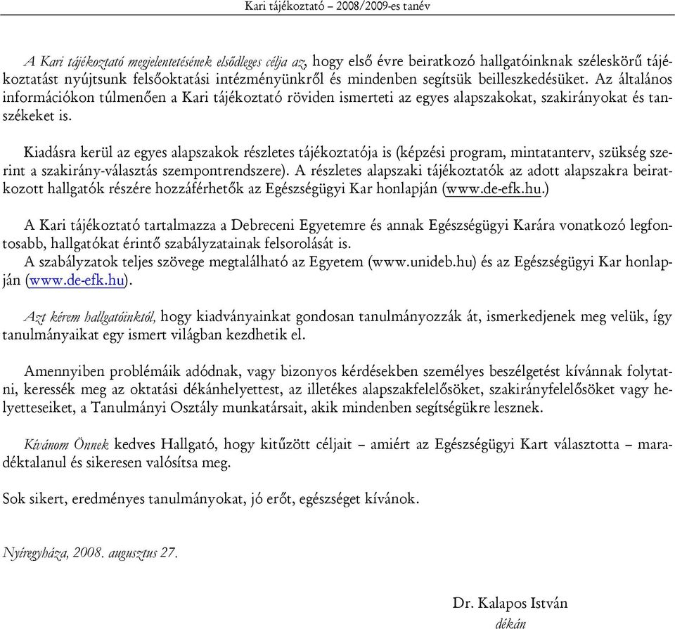 Kiadásra kerül az egyes alapszakok részletes tájékoztatója is (képzési program, mintatanterv, szükség szerint a szakirány-választás szempontrendszere).