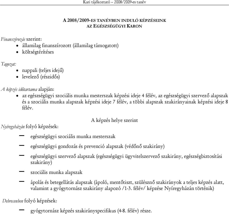 alapszak képzési ideje 7 félév, a többi alapszak szakirányainak képzési ideje 8 félév.