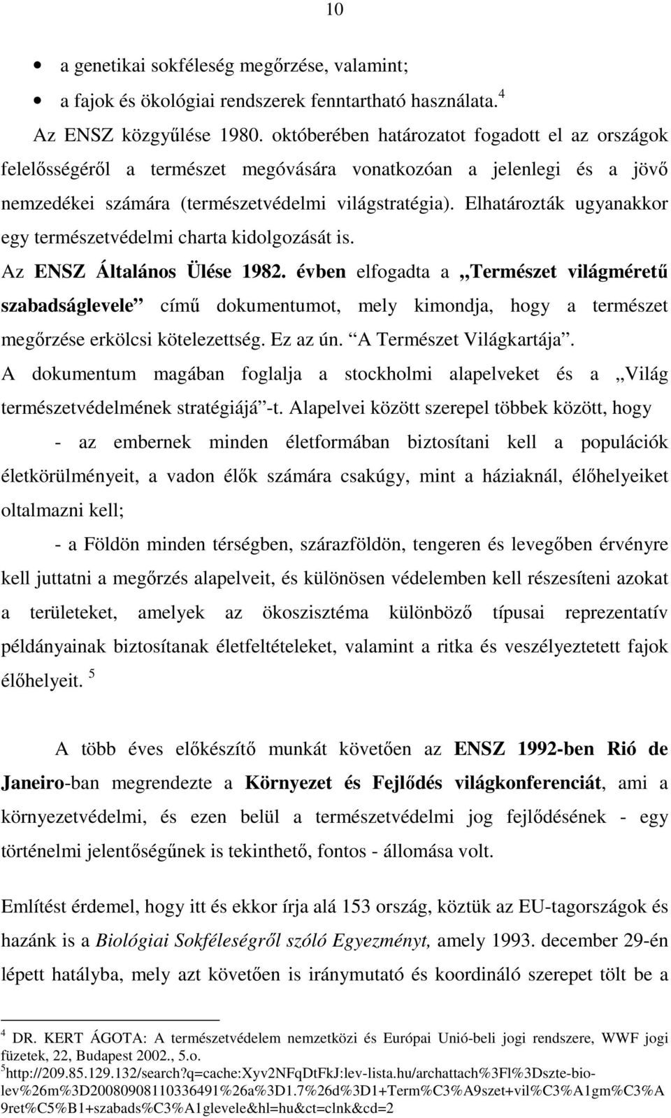 Elhatározták ugyanakkor egy természetvédelmi charta kidolgozását is. Az ENSZ Általános Ülése 1982.