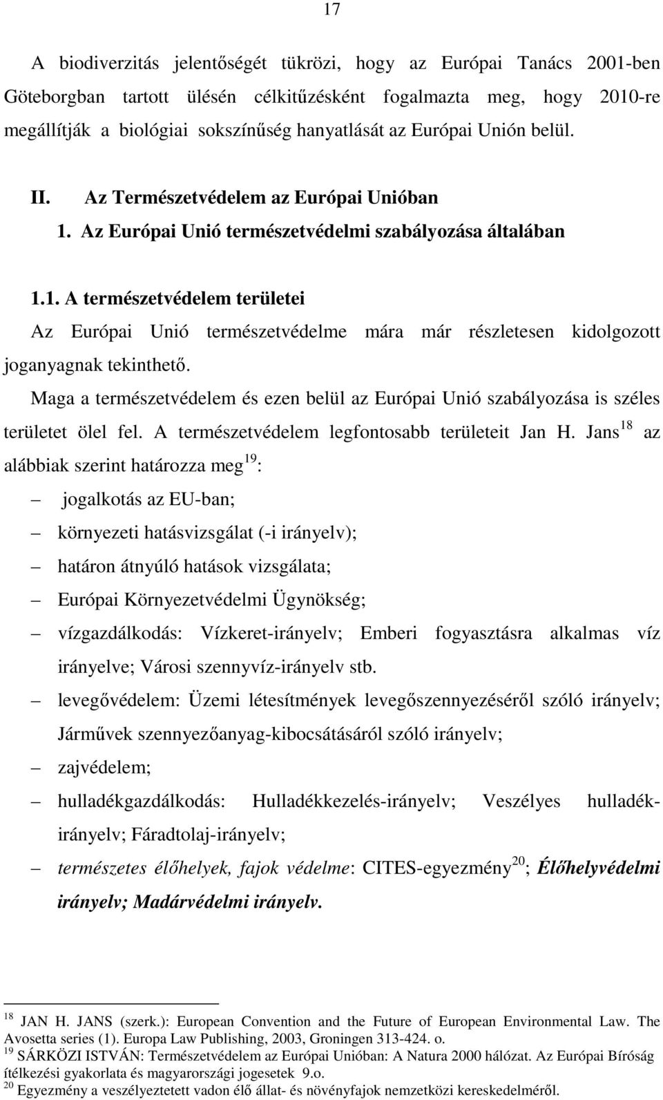 Maga a természetvédelem és ezen belül az Európai Unió szabályozása is széles területet ölel fel. A természetvédelem legfontosabb területeit Jan H.