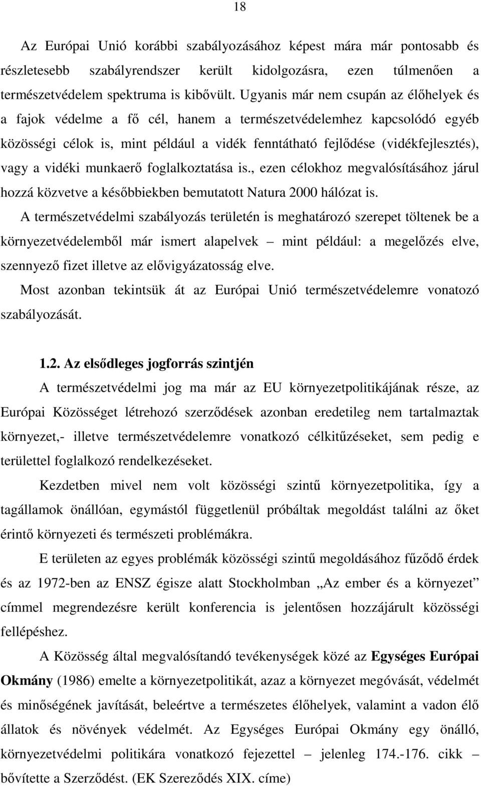 vidéki munkaerı foglalkoztatása is., ezen célokhoz megvalósításához járul hozzá közvetve a késıbbiekben bemutatott Natura 2000 hálózat is.