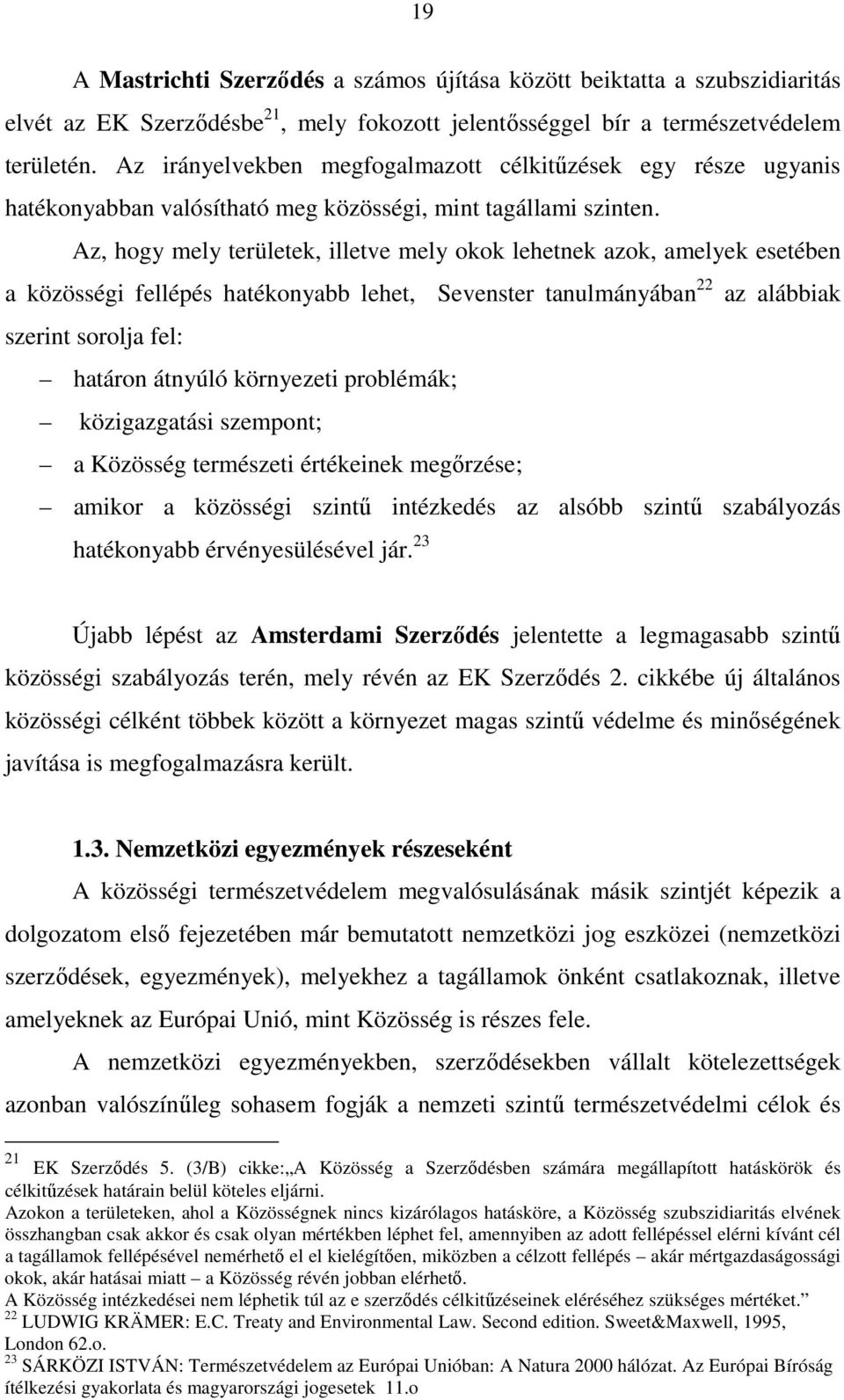 Az, hogy mely területek, illetve mely okok lehetnek azok, amelyek esetében a közösségi fellépés hatékonyabb lehet, Sevenster tanulmányában 22 az alábbiak szerint sorolja fel: határon átnyúló