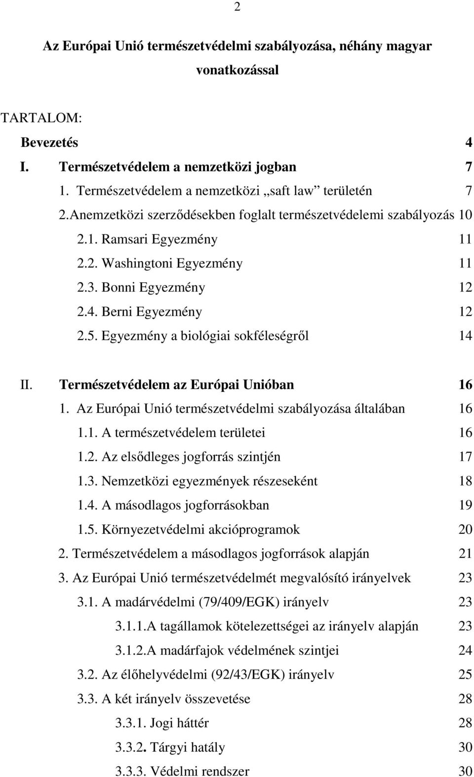 Egyezmény a biológiai sokféleségrıl 14 II. Természetvédelem az Európai Unióban 16 1. Az Európai Unió természetvédelmi szabályozása általában 16 1.1. A természetvédelem területei 16 1.2.