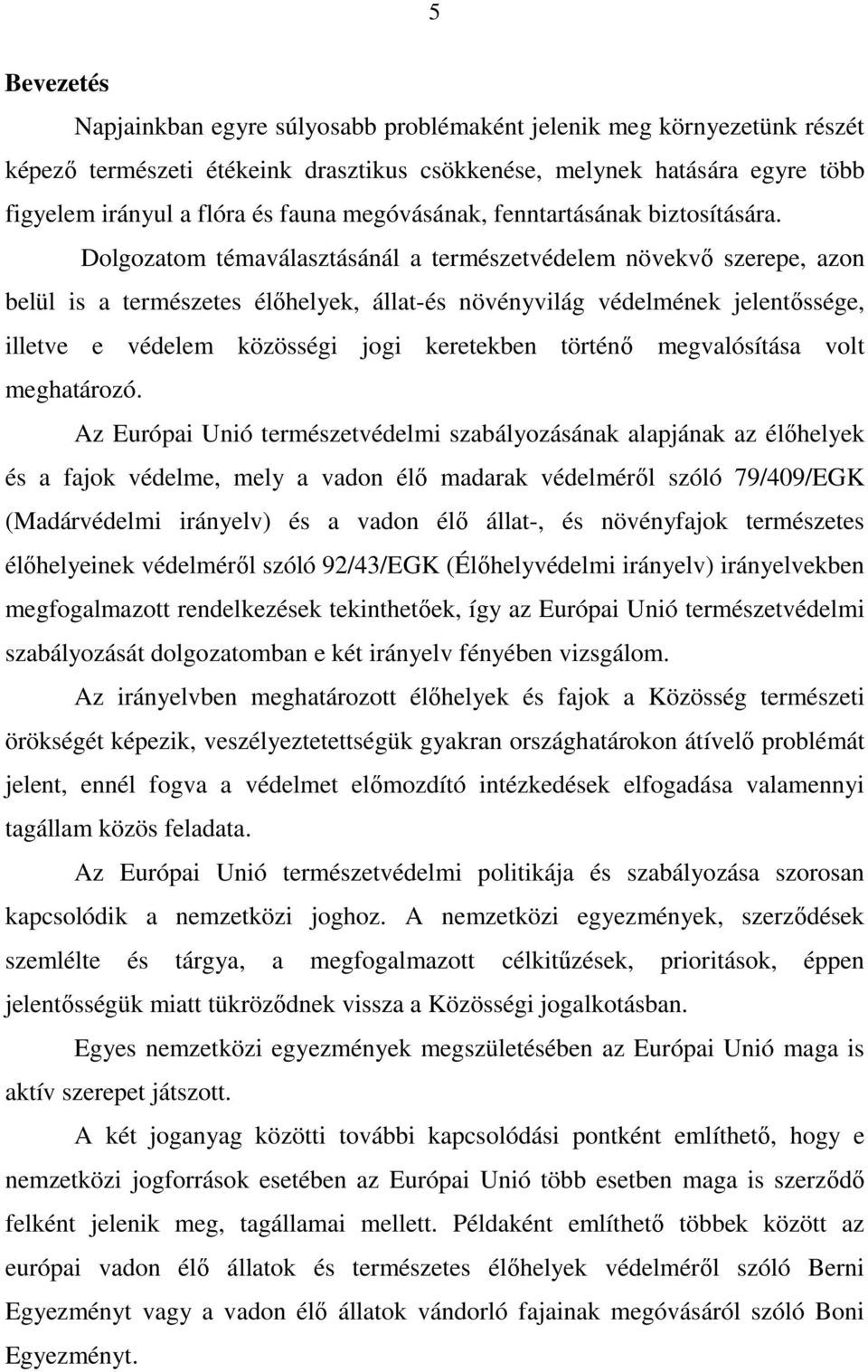 Dolgozatom témaválasztásánál a természetvédelem növekvı szerepe, azon belül is a természetes élıhelyek, állat-és növényvilág védelmének jelentıssége, illetve e védelem közösségi jogi keretekben