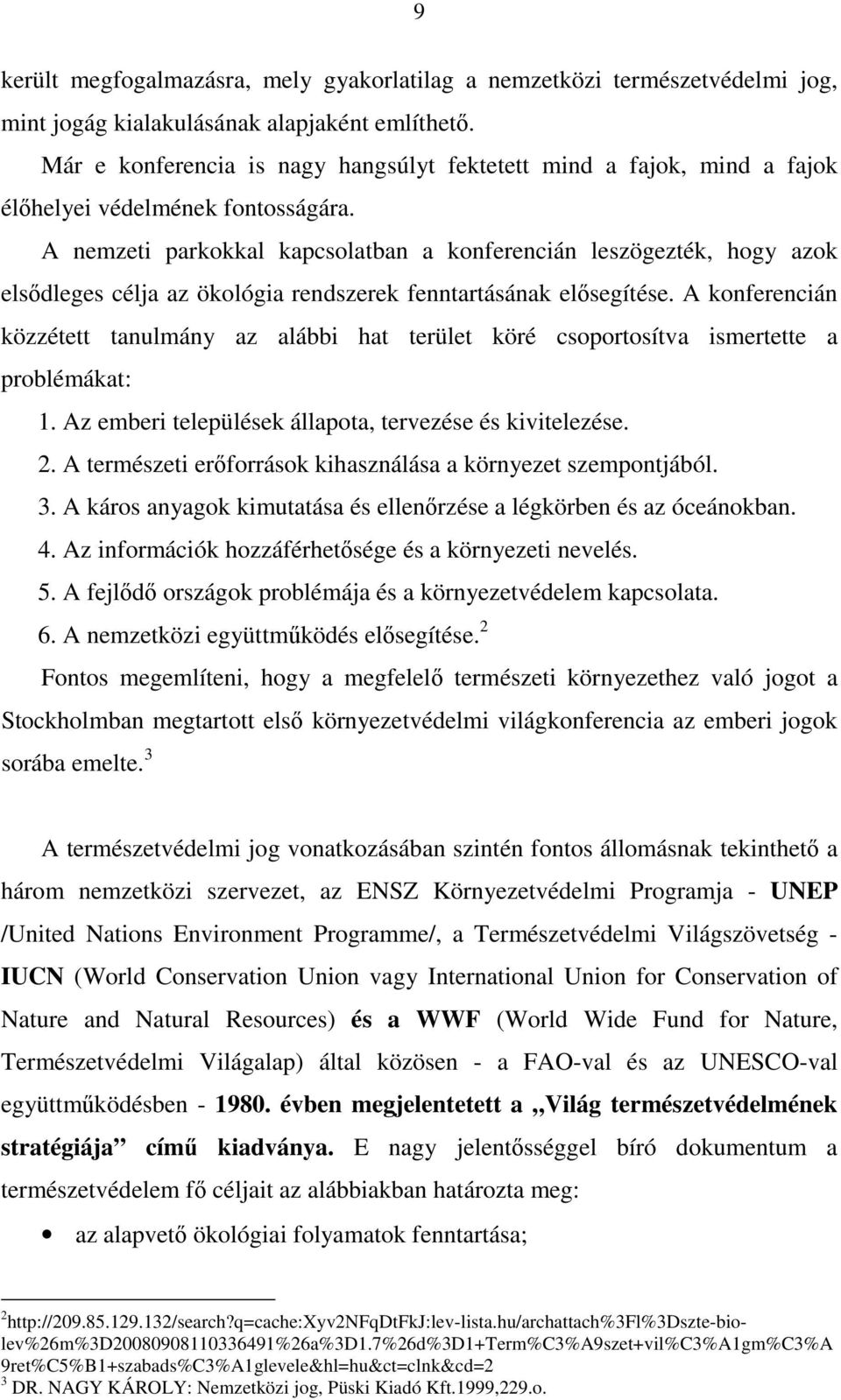 A nemzeti parkokkal kapcsolatban a konferencián leszögezték, hogy azok elsıdleges célja az ökológia rendszerek fenntartásának elısegítése.