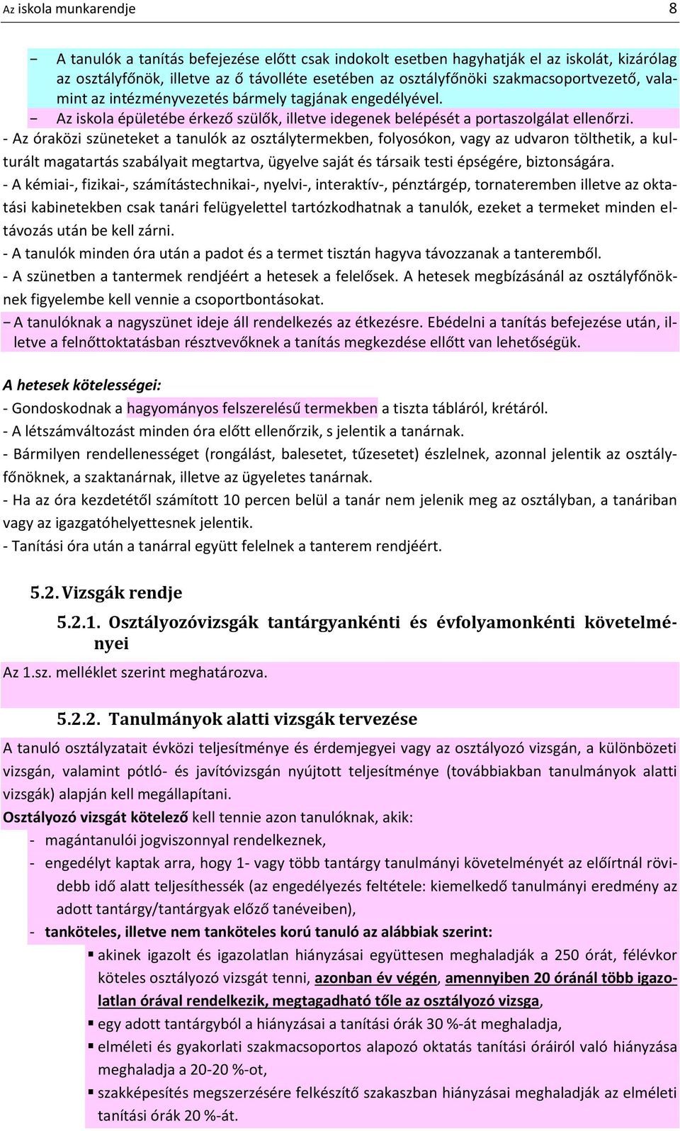 - Az óraközi szüneteket a tanulók az osztálytermekben, folyosókon, vagy az udvaron tölthetik, a kulturált magatartás szabályait megtartva, ügyelve saját és társaik testi épségére, biztonságára.