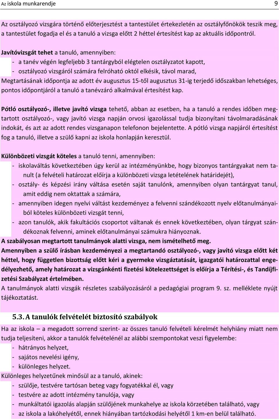 Javítóvizsgát tehet a tanuló, amennyiben: - a tanév végén legfeljebb 3 tantárgyból elégtelen osztályzatot kapott, - osztályozó vizsgáról számára felróható októl elkésik, távol marad, Megtartásának