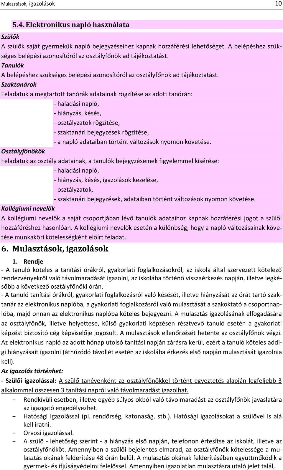 Szaktanárok Feladatuk a megtartott tanórák adatainak rögzítése az adott tanórán: - haladási napló, - hiányzás, késés, - osztályzatok rögzítése, - szaktanári bejegyzések rögzítése, - a napló adataiban