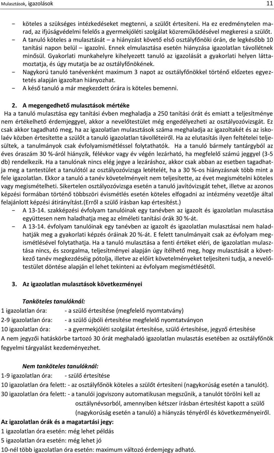 A tanuló köteles a mulasztását a hiányzást követő első osztályfőnöki órán, de legkésőbb 10 tanítási napon belül igazolni. Ennek elmulasztása esetén hiányzása igazolatlan távollétnek minősül.