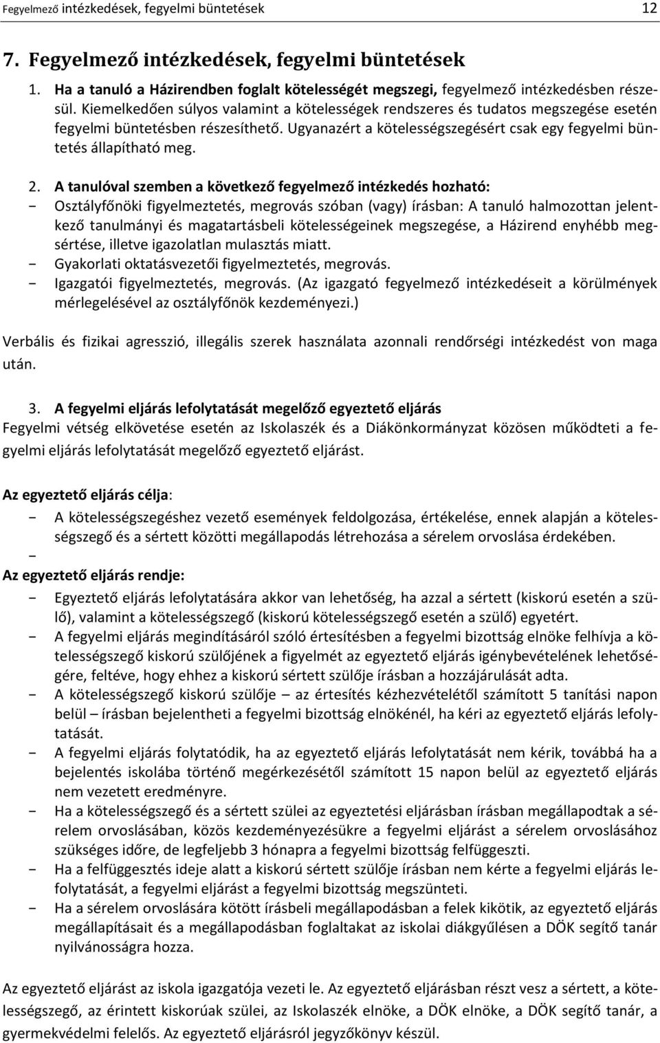 A tanulóval szemben a következő fegyelmező intézkedés hozható: Osztályfőnöki figyelmeztetés, megrovás szóban (vagy) írásban: A tanuló halmozottan jelentkező tanulmányi és magatartásbeli